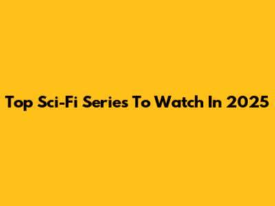 Top Sci-Fi Series To Watch In 2025
