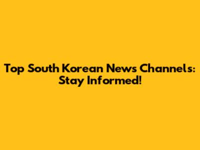 Top South Korean News Channels: Stay Informed!