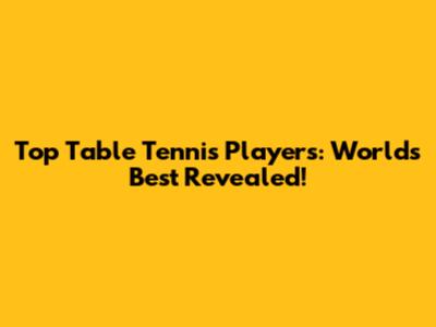 Top Table Tennis Players: World's Best Revealed!