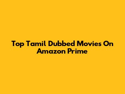 Top Tamil Dubbed Movies On Amazon Prime