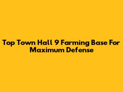 Top Town Hall 9 Farming Base For Maximum Defense