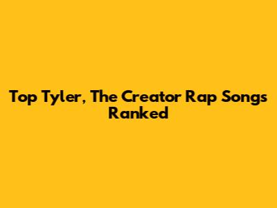 Top Tyler, The Creator Rap Songs Ranked