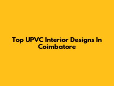 Top UPVC Interior Designs In Coimbatore