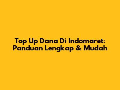 Top Up Dana Di Indomaret: Panduan Lengkap & Mudah