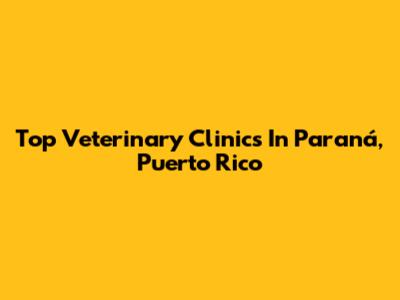 Top Veterinary Clinics In Paraná, Puerto Rico