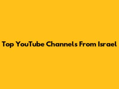 Top YouTube Channels From Israel