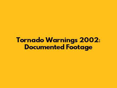 Tornado Warnings 2002: Documented Footage