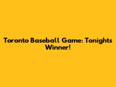 Toronto Baseball Game: Tonight's Winner!