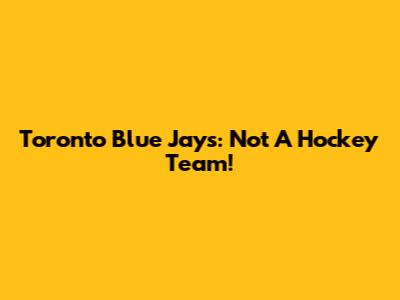 Toronto Blue Jays: Not A Hockey Team!