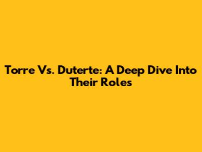 Torre Vs. Duterte: A Deep Dive Into Their Roles
