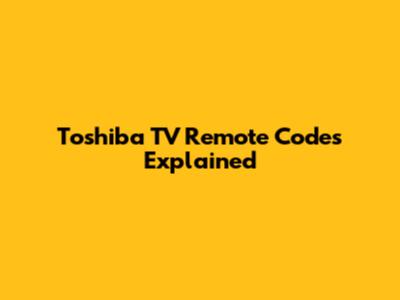 Toshiba TV Remote Codes Explained