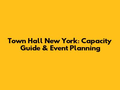 Town Hall New York: Capacity Guide & Event Planning