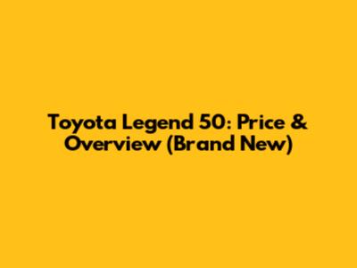 Toyota Legend 50: Price & Overview (Brand New)