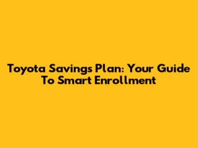 Toyota Savings Plan: Your Guide To Smart Enrollment