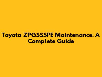 Toyota ZPGSSSPE Maintenance: A Complete Guide