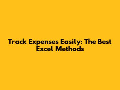 Track Expenses Easily: The Best Excel Methods