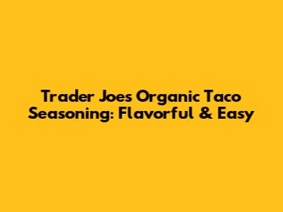 Trader Joe's Organic Taco Seasoning: Flavorful & Easy
