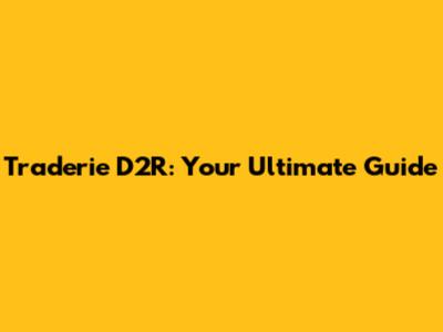 Traderie D2R: Your Ultimate Guide