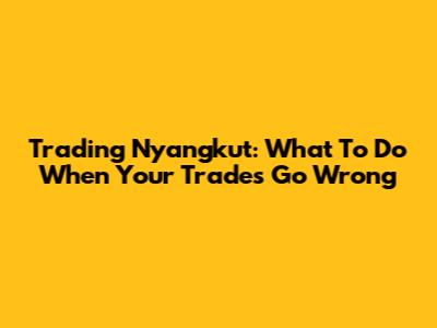 Trading Nyangkut: What To Do When Your Trades Go Wrong