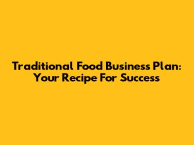 Traditional Food Business Plan: Your Recipe For Success
