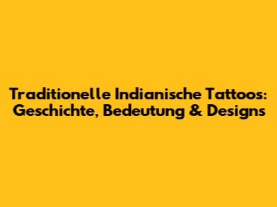 Traditionelle Indianische Tattoos: Geschichte, Bedeutung & Designs