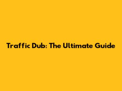 Traffic Dub: The Ultimate Guide