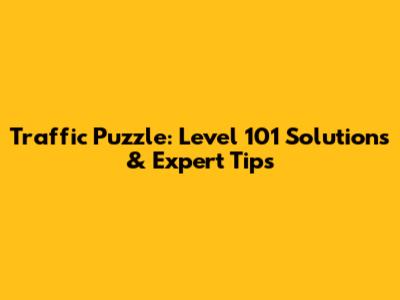 Traffic Puzzle: Level 101 Solutions & Expert Tips