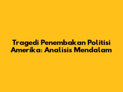 Tragedi Penembakan Politisi Amerika: Analisis Mendalam