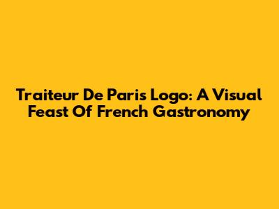 Traiteur De Paris Logo: A Visual Feast Of French Gastronomy