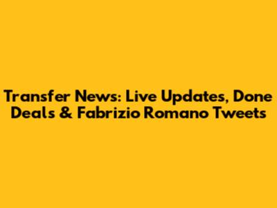 Transfer News: Live Updates, Done Deals & Fabrizio Romano Tweets
