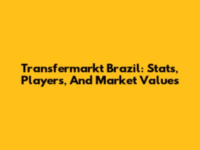 Transfermarkt Brazil: Stats, Players, And Market Values