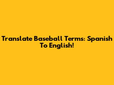 Translate Baseball Terms: Spanish To English!