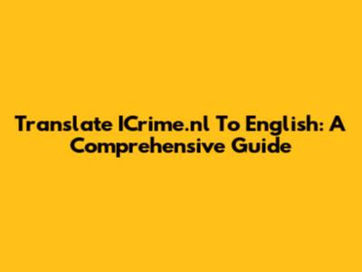 Translate ICrime.nl To English: A Comprehensive Guide