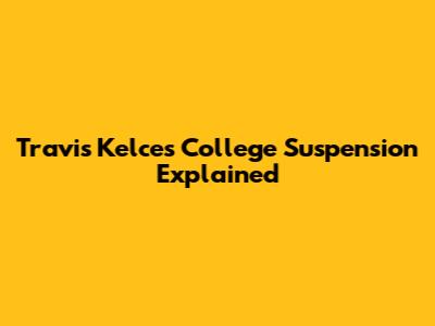 Travis Kelce's College Suspension Explained
