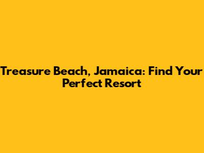 Treasure Beach, Jamaica: Find Your Perfect Resort