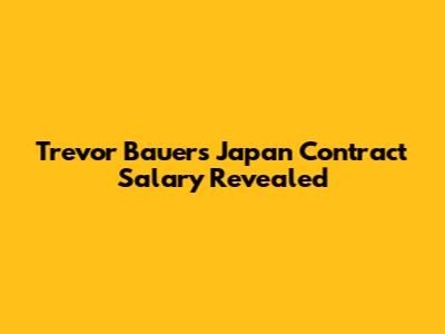 Trevor Bauer's Japan Contract Salary Revealed