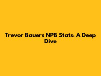 Trevor Bauer's NPB Stats: A Deep Dive