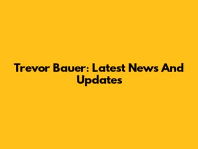 Trevor Bauer: Latest News And Updates