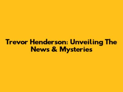 Trevor Henderson: Unveiling The News & Mysteries