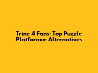 Trine 4 Fans: Top Puzzle Platformer Alternatives