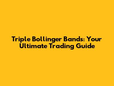 Triple Bollinger Bands: Your Ultimate Trading Guide