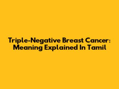 Triple-Negative Breast Cancer: Meaning Explained In Tamil