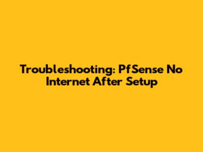 Troubleshooting: PfSense No Internet After Setup
