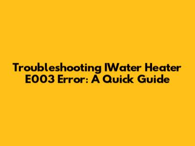 Troubleshooting IWater Heater E003 Error: A Quick Guide