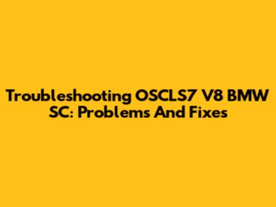 Troubleshooting OSCLS7 V8 BMW SC: Problems And Fixes