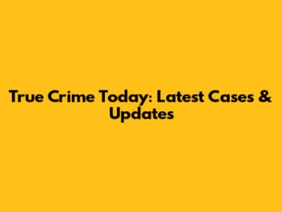 True Crime Today: Latest Cases & Updates
