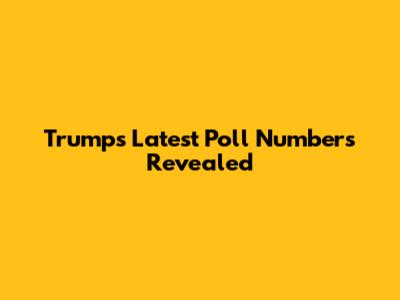 Trump's Latest Poll Numbers Revealed