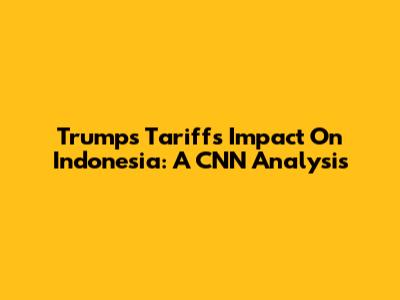 Trump's Tariffs Impact On Indonesia: A CNN Analysis
