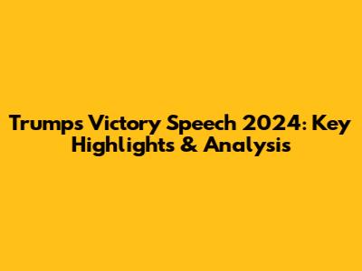 Trump's Victory Speech 2024: Key Highlights & Analysis