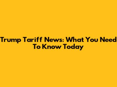 Trump Tariff News: What You Need To Know Today
